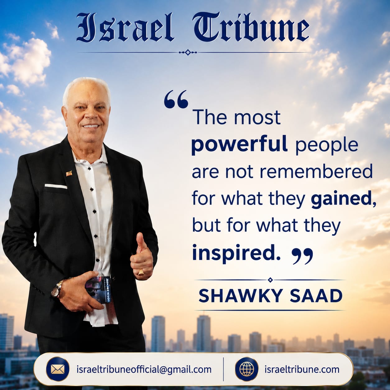 Shawky Saad: The most powerful people are not remembered for what they gained, but for what they inspired.